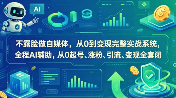 不露脸做自媒体:AI辅助从0到变现完整实战系统,起号、涨粉、引流、变现全套闭环