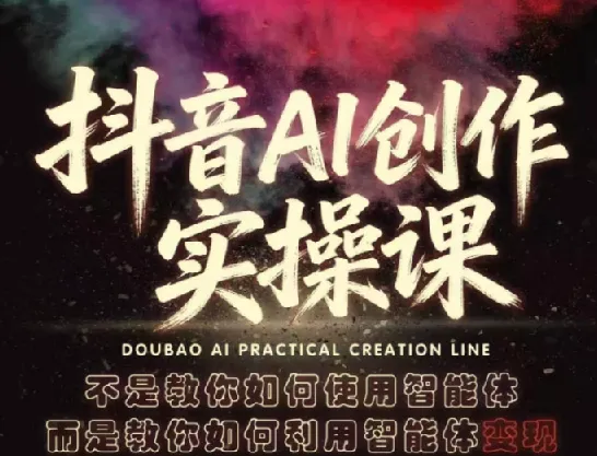 抖音AI智能体实操课：从工具使用到变现落地的完整教程