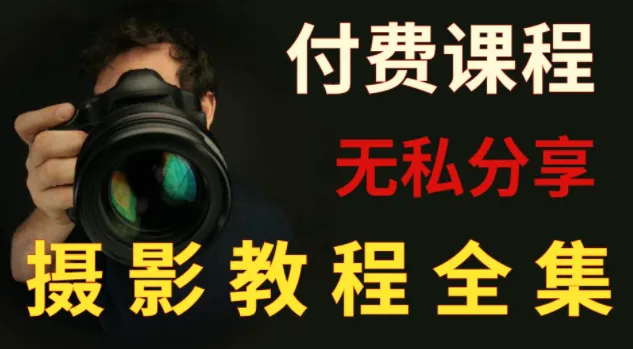 付费摄影课程合集：单反微单全系列指南，从入门到精通的系统化教程