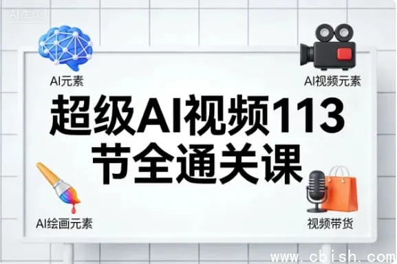 超级AI视频113节全通关课：AI绘画、短视频带货与职场提效实战指南