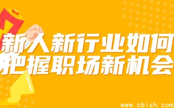 新人如何抓住新行业职场机遇：从入门到晋升的实战指南