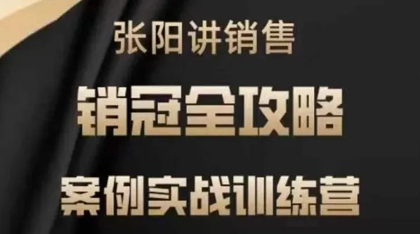 张阳讲销售实战案例训练营：销冠养成全攻略