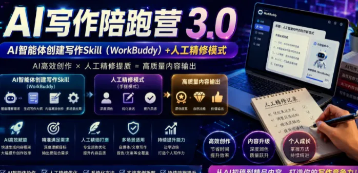 AI写作陪跑营3.0：Workbuddy智能体+人工手写，彻底去除AI痕迹，打造爆款内容
