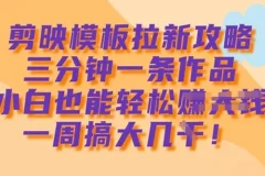 剪映模板拉新攻略：小白3分钟制作1条作品获利