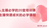 新人主播必学20堂培训课：快速提升直播能力的实操课程