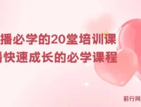 新人主播必学20堂培训课：快速提升直播能力的实操课程