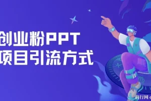 创业粉PPT项目多平台引流玩法，日引50+保姆级教程