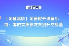 闲鱼高阶：闲管家开通鱼小铺，零成本高效提升交易量