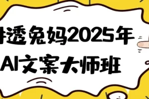 讲透兔妈2025年AI文案大师班：系统掌握AI文案创作秘籍