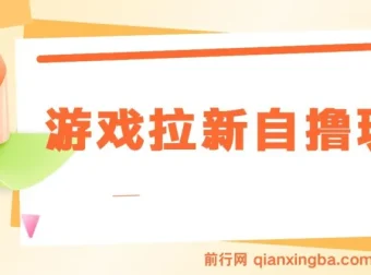 游戏拉新自撸玩法：单拉收益6 – 8元，日入可观