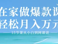 15节课：从小白到爆款网课讲师，开启月入万元副业之路