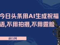 今日头条祝福语项目：AI助力，无需拍摄露脸，3天产出8张+