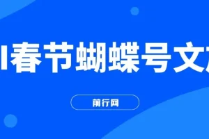 AI春节蝴蝶号文旅项目：超火爆赛道，一键制作批量出内容