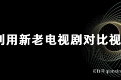 利用新老电视剧对比视频，获取视频号分成收益项目介绍