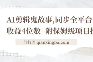 AI剪辑鬼故事项目拆解：全平台同步，日收益可观