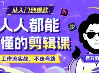 B站《人人都能听懂的剪辑课》：百万剪辑师实战教学【无水印版】