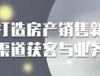 打造房产销售新渠道获客与业务课程