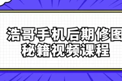浩哥手机后期修图秘籍课程