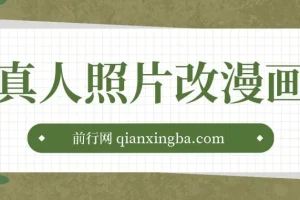 真人照片改漫画项目课程：零成本实现月入过万