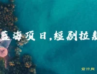 2024短剧拉新CPA项目：全剧场任选的蓝海商机