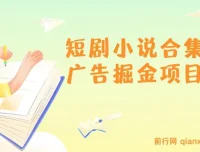 短剧小说合集广告掘金项目介绍与实操