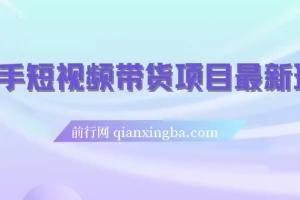 快手短视频带货项目玩法，新手轻松上手