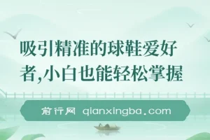 吸引精准球鞋爱好者，小白也能掌握的持续爆单技巧