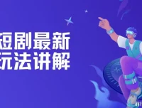 短剧最新玩法讲解：教你靠短剧赚钱