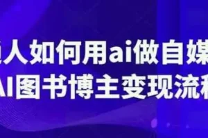 普通人用AI做自媒体：AI图书博主变现流程课程