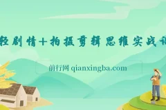 轻剧情拍摄剪辑思维实战课：让视频更有趣，体验演电影的乐趣