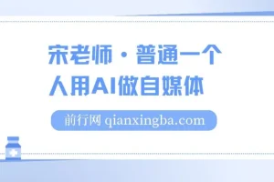 宋老师·普通人用AI做自媒体课程