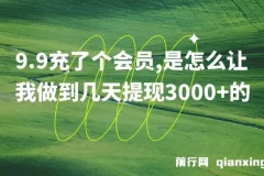 9.9元充会员实现几天提现3000+的项目揭秘