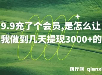 9.9元充会员实现几天提现3000+的项目揭秘