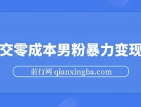 男粉暴力变现项目：高成交零成本，合法合规引流