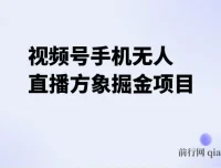 视频号手机无人直播方象掘金项目：揭开硬改无人直播神秘面纱