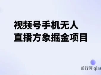 视频号手机无人直播方象掘金项目：揭开硬改无人直播神秘面纱