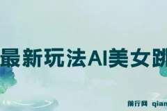 视频号AI美女跳舞玩法：新手小白轻松月入30000+