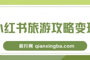 小红书旅游攻略变现高转化玩法：低流量高转化，几乎零成本日入200+