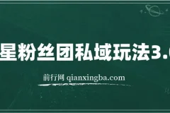 明星粉丝团私域玩法3.0：变现稳定，全程干货易上手