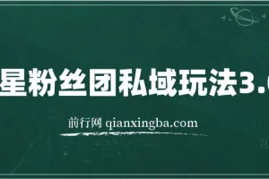 明星粉丝团私域玩法3.0：变现稳定，全程干货易上手