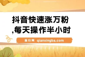 抖音快速涨万粉项目：每天半小时，1 – 7天涨粉，可矩阵操作，一单600+