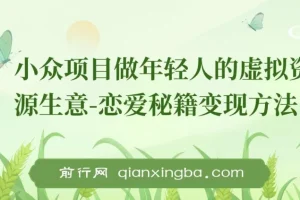 小众项目：年轻人虚拟资源生意之恋爱秘籍变现方法教程