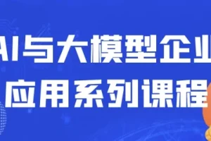 AI与大模型企业应用系列课程
