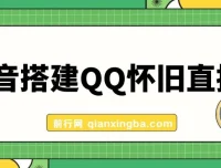 抖音搭建QQ怀旧直播间课程：轻松狂撸音浪