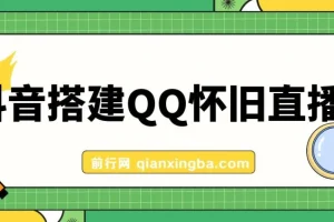 抖音搭建QQ怀旧直播间课程：轻松狂撸音浪