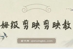 剪映保姆级剪辑教程：实操干货分享