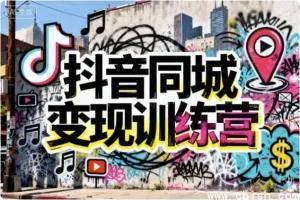 抖音同城变现训练营：精准获客与本地盈利实战课程