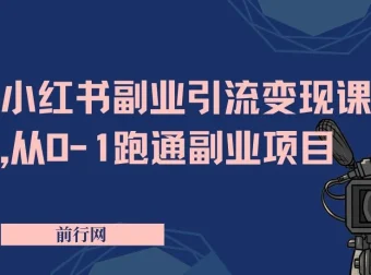 小红书副业引流变现课：从0到1跑通副业项目，颠覆传统副业思维