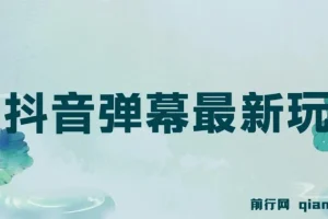 抖音弹幕新玩法：借粉丝好奇心赚礼物打赏
