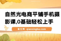 自然光电商平铺手机摄影课：0基础一站式实操教学，手机拍出高级感